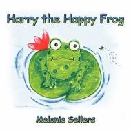 Harry the Happy Frog di Melonie Sellers edito da America Star Books