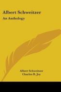 Albert Schweitzer: An Anthology di Albert Schweitzer edito da Kessinger Publishing