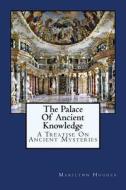 The Palace of Ancient Knowledge: A Treatise on Ancient Mysteries di Marilynn Hughes edito da Createspace