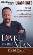 Dare to Be a Man: The Truth Every Man Must Know...and Every Woman Needs to Know about Him di David G. Evans edito da Brilliance Corporation