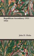 Republican Ascendancy 1921 - 1933 di John D. Hicks edito da Domville -Fife Press