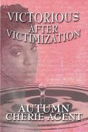 Victorious After Victimization di Autumn Cherie Agent edito da America Star Books