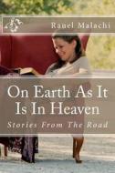 On Earth as It Is in Heaven: Stories from the Road di Rauel Malachi edito da Createspace