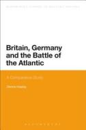 Britain, Germany and the Battle of the Atlantic: A Comparative Study di Dennis Haslop edito da CONTINNUUM 3PL