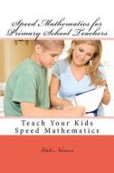Speed Mathematics for Primary School Teachers: Teach Your Kids Speed Mathematics di Vali Nasser edito da Createspace