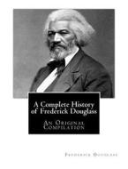 A Complete History of Frederick Douglass: An Original Compilation di Frederick Douglass, Booker T. Washington edito da Createspace