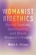 Womanist Bioethics di Wylin D Wilson edito da New York University Press