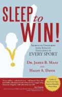 Sleep to Win!: Secrets to Unlocking Your Athletic Excellence in Every Sport di Haley A. Davis, James B. Maas edito da AUTHORHOUSE