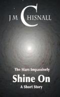 The Stars Impassively Shine on di J. M. Chisnall edito da Createspace