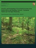 Structure and Functioning of Terrestrial Ecosystems in the Eastern Rivers and Mountains Network: Conceptual Models and Vital Signs Monitoring di James S. Rentch edito da Createspace