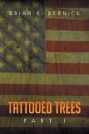 Tattooed Trees di B. R. Bernick, Brian R. Bernick edito da Xlibris