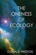 The Oneness of Ecology di Donald Preston edito da Createspace