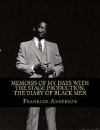 Memoirs of My Days with the Stage Production, the Diary of Black Men: An American Phenomenon di Franklin J. Anderson edito da Createspace