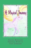 A Magical Journey: A Magical Journey di Amanda Rose Robinson, Troy Lombardi edito da Createspace