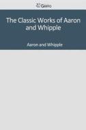 The Classic Works of Aaron and Whipple di Aaron and Whippl edito da Createspace