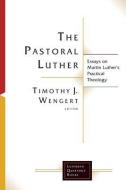 The Pastoral Luther di Timothy J. Wengert edito da Fortress Press,U.S.
