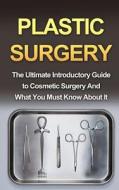 Plastic Surgery: The Ultimate Introductory Guide to Cosmetic Surgery and What You Must Know about It di Wade Migan edito da Createspace Independent Publishing Platform