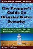 THE PREPPER'S GUIDE TO DISASTER WATER SE di STEVEN CHABOTTE edito da LIGHTNING SOURCE UK LTD