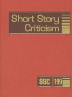 Short Story Criticism, Volume 199: Criticism of the Works of Short Fiction Writers edito da GALE CENGAGE REFERENCE