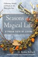 Seasons of a Magical Life: A Pagan Path of Living di H. Byron Ballard edito da WEISER BOOKS