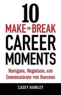 10 Make-or-break Career Moments di Casey Hawley edito da Ten Speed Press