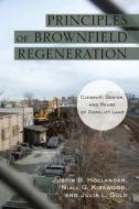 Principles of Brownfield Regeneration: Cleanup, Design, and Reuse of Derelict Land di Justin Hollander, Niall Kirkwood, Julia Gold edito da PAPERBACKSHOP UK IMPORT