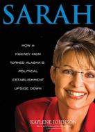 Sarah: How a Hockey Mom Turned Alaska's Political Establishment Upside Down [With Earbuds] di Kaylene Johnson edito da Findaway World