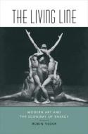 The Living Line: Modern Art and the Economy of Energy di Robin Veder edito da DARTMOUTH COLLEGE PR