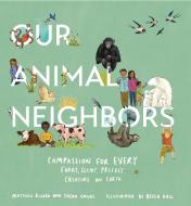 Our Animal Neighbors: Compassion for Every Furry, Slimy, Prickly Creature on Earth di Matthieu Ricard, Jason Gruhl edito da BALA KIDS