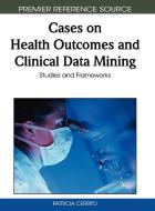 Cases on Health Outcomes and Clinical Data Mining edito da Medical Information Science Reference