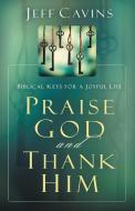 Praise God and Thank Him: Biblical Keys for a Joyful Life di Jeff Cavins edito da SERVANT BOOKS