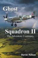 Ghost Squadron Ii: The Adventure Continues. di David Nelson edito da XLIBRIS US