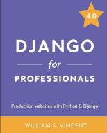 Django for Professionals: Production websites with Python & Django di William S. Vincent edito da LIGHTNING SOURCE INC