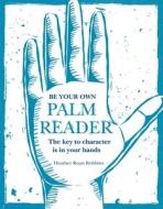 Be Your Own Palm Reader di Heather Roan Robbins edito da Ryland, Peters & Small Ltd