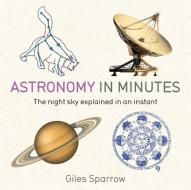 Astronomy in Minutes di Giles Sparrow edito da Quercus Publishing