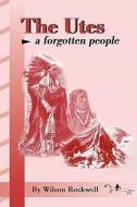 The Utes: A Forgotten People di Wilson Rockwell edito da WESTERN REFLECTIONS INC (CO)