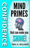 Confidence Mind Primes That Can Make You Shine! di Paul A. Williams edito da Mentem Publishing