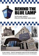 Behind the Blue Lamp: Scotland Yard's Police Stations 1829-2020 di Alan Moss, David Swinden, Peter Kennison edito da MANGO BOOKS