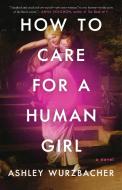 How to Care for a Human Girl di Ashley Wurzbacher edito da ATRIA