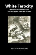White Ferocity: The Genocides of Non-Whites and Non-Aryans from 1492 to Date di Rosa Amelia Plumelle-Uribe edito da CODESRIA