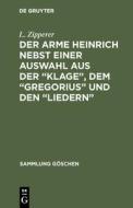 Der arme Heinrich nebst einer Auswahl aus der "Klage", dem "Gregorius" und den "Liedern" di L. Zipperer edito da De Gruyter