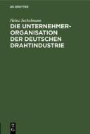 Die Unternehmer-Organisation Der Deutschen Drahtindustrie di Heinz Seckelmann edito da Walter de Gruyter