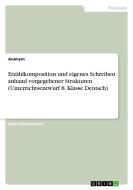 Erzählkomposition und eigenes Schreiben anhand vorgegebener Strukturen (Unterrichtsentwurf 8. Klasse Deutsch) di Anonym edito da GRIN Verlag