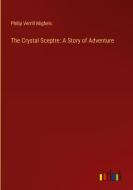 The Crystal Sceptre: A Story of Adventure di Philip Verrill Mighels edito da Outlook Verlag