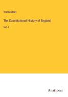 The Constitutional History of England di Thomas May edito da Anatiposi Verlag