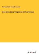 Exposition des principes du droit canonique di Thomas-Marie-Joseph Gousset edito da Anatiposi Verlag