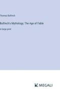 Bulfinch's Mythology; The Age of Fable di Thomas Bulfinch edito da Megali Verlag