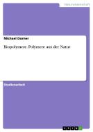 Biopolymere. Polymere aus der Natur di Michael Dorner edito da GRIN Verlag