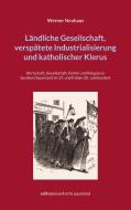 Ländliche Gesellschaft, verspätete Industrialisierung und katholischer Klerus di Werner Neuhaus edito da Books on Demand