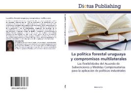 La política forestal uruguaya y compromisos multilaterales di Mercedes Rial edito da Dictus Publishing